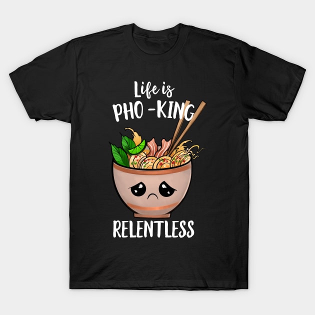 Life Is Pho-king Relentless T-Shirt by Eugenex